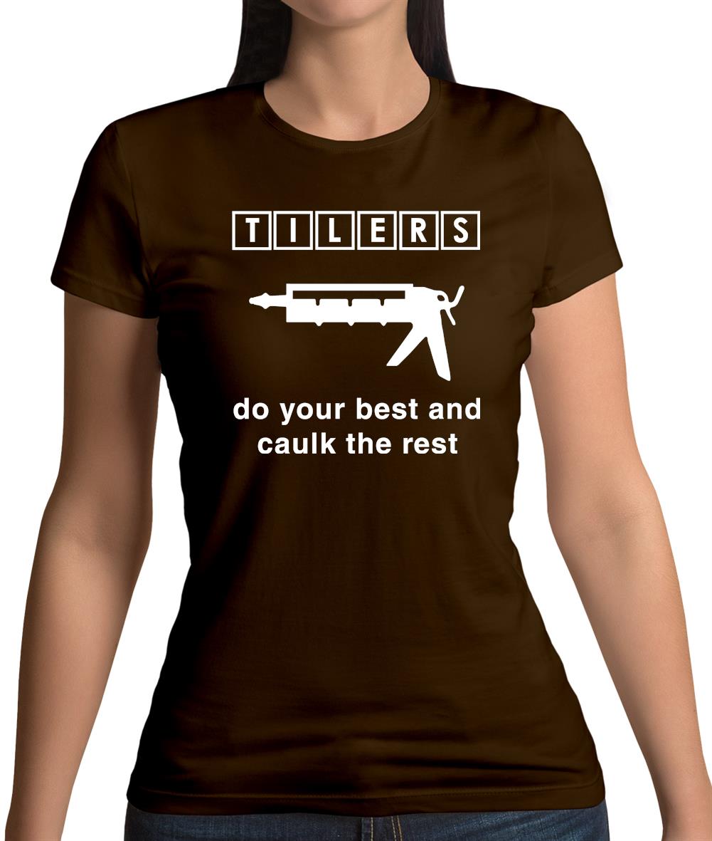 Tilers Do Your Best Caulk The Rest Womens T-Shirt Tilers Do Your Best Caulk The Rest Womens T-Shirt