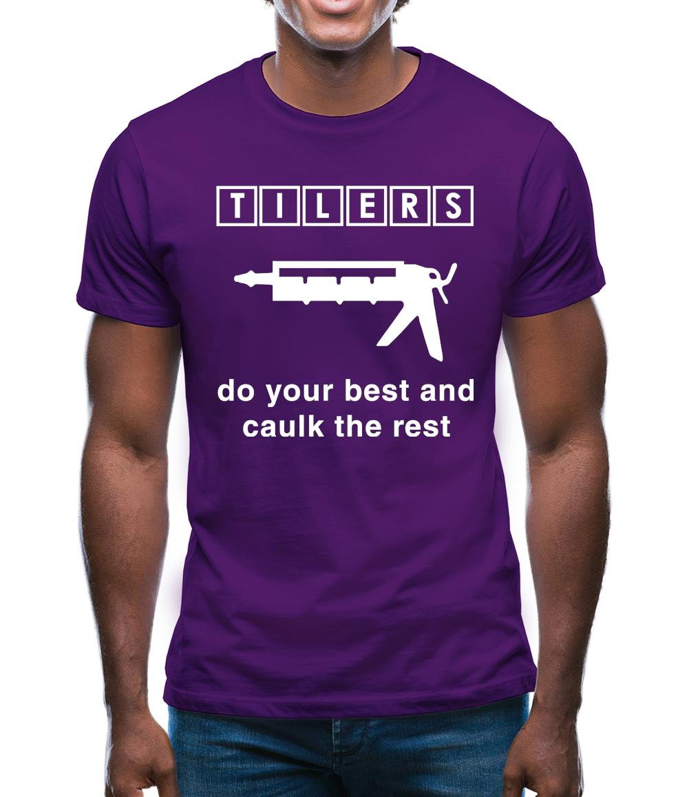 Tilers Do Your Best Caulk The Rest Mens T-Shirt Tilers Do Your Best Caulk The Rest Mens T-Shirt
