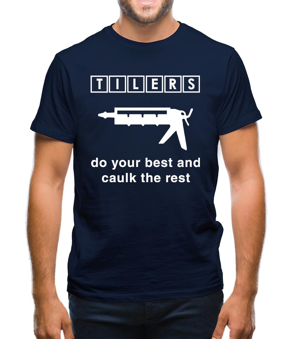Tilers Do Your Best Caulk The Rest Mens T-Shirt Tilers Do Your Best Caulk The Rest Mens T-Shirt