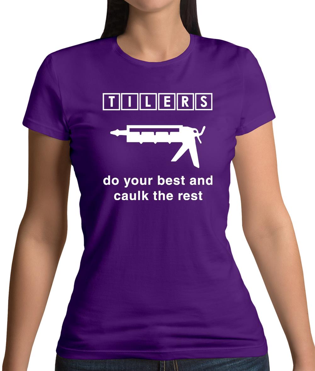 Tilers Do Your Best Caulk The Rest Womens T-Shirt Tilers Do Your Best Caulk The Rest Womens T-Shirt