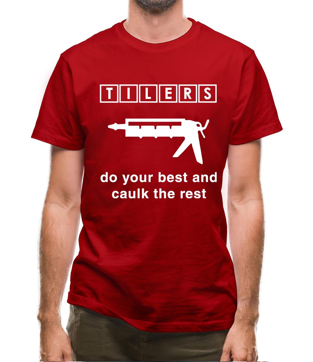 Tilers Do Your Best Caulk The Rest Mens T-Shirt Tilers Do Your Best Caulk The Rest Mens T-Shirt