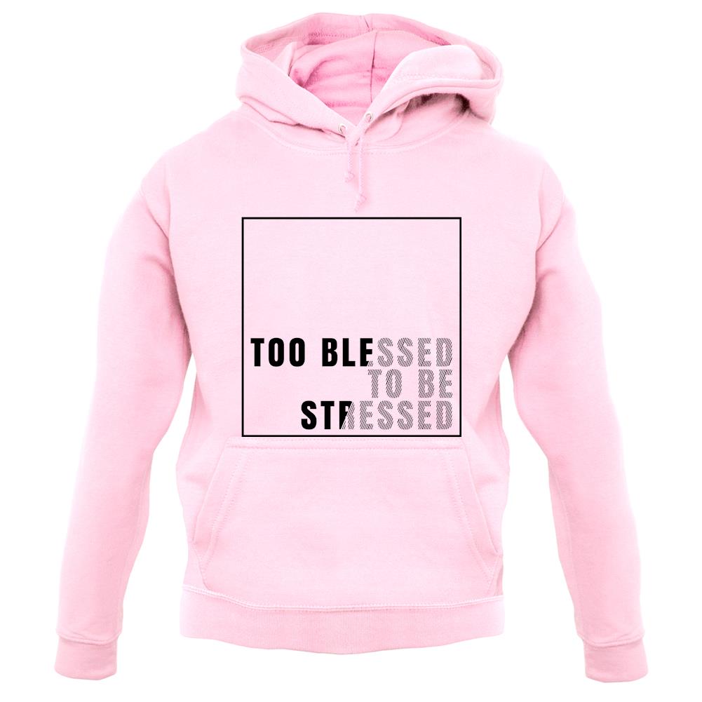 Too Blessed To Be Stressed Unisex Hoodie Too Blessed To Be Stressed Unisex Hoodie