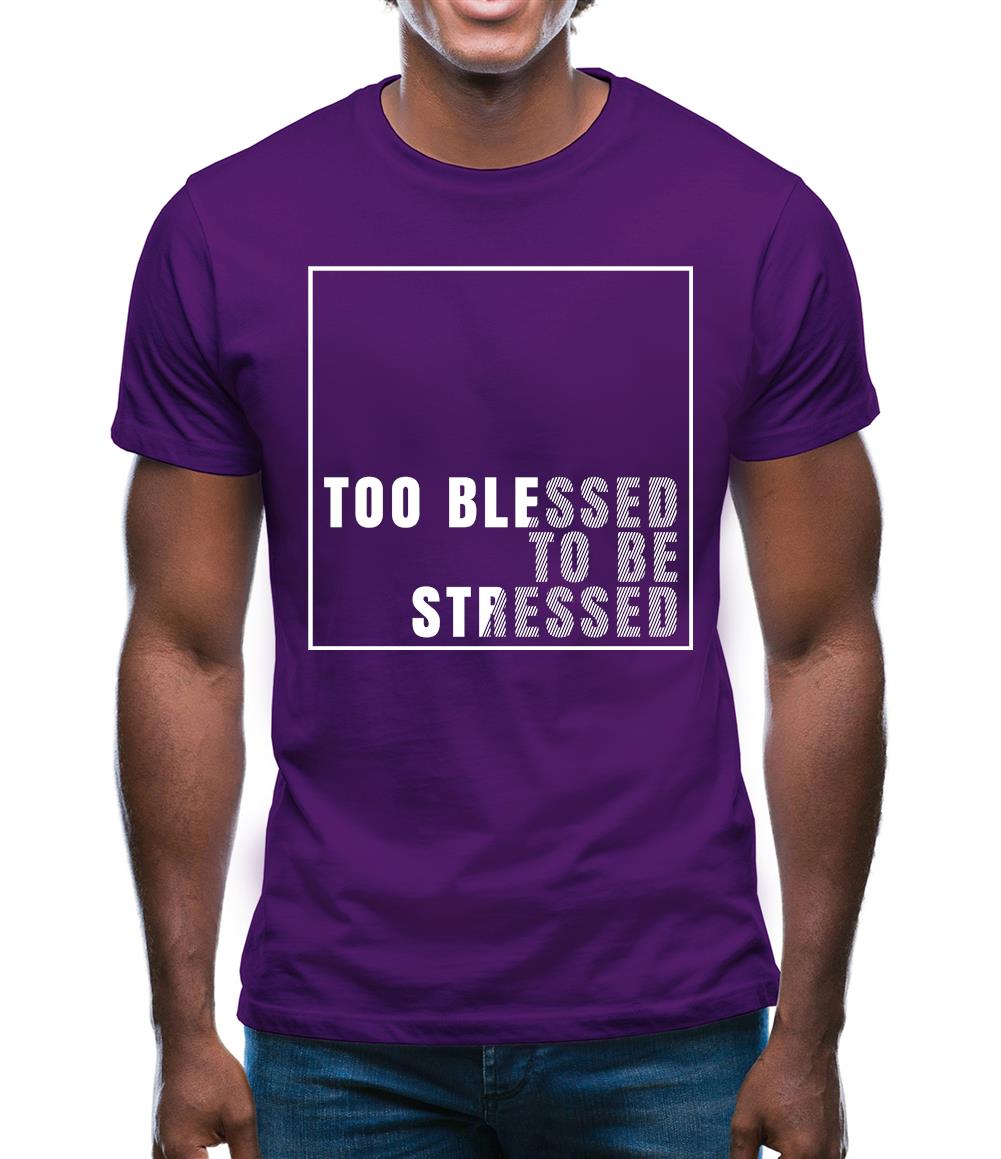 Too Blessed To Be Stressed Mens T-Shirt Too Blessed To Be Stressed Mens T-Shirt