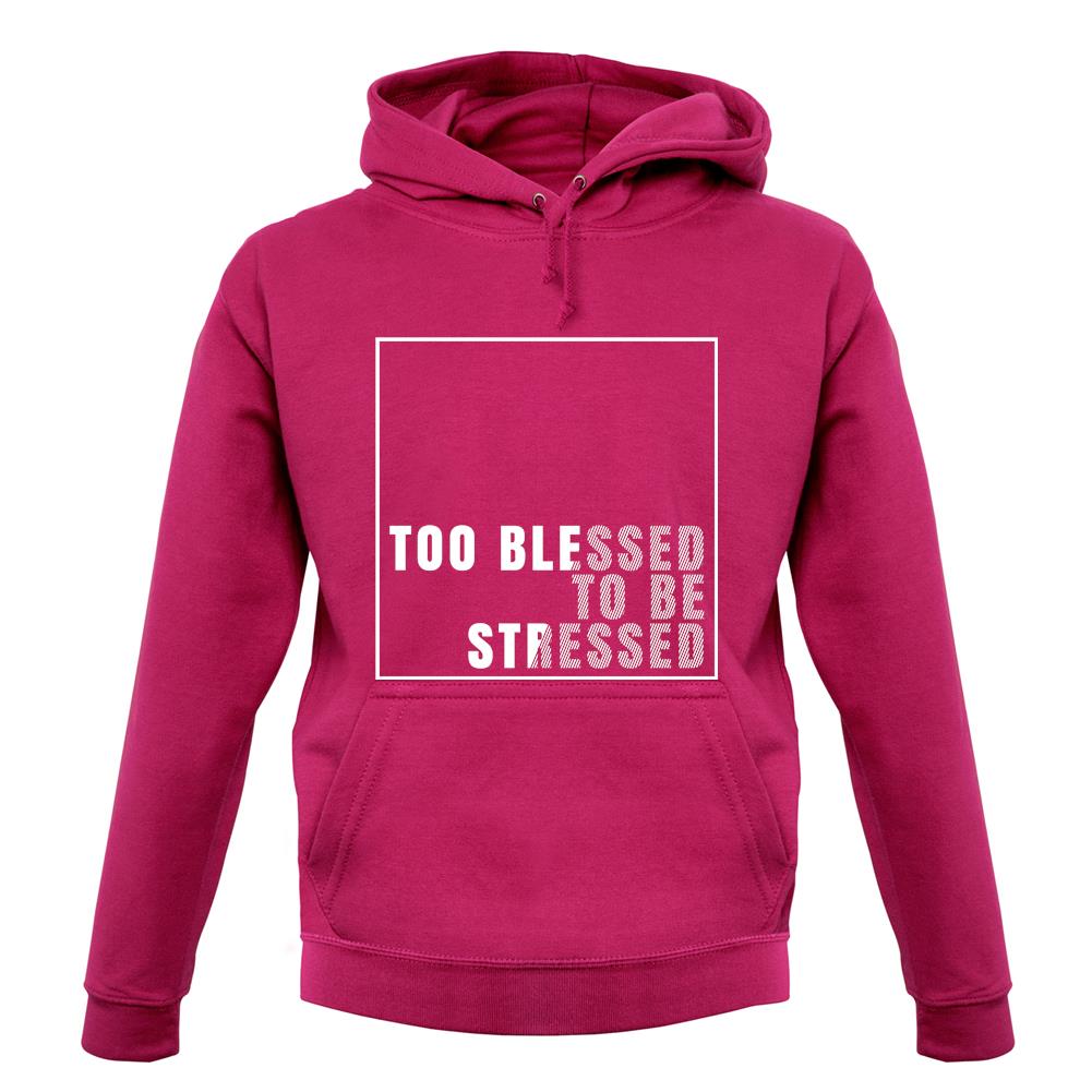 Too Blessed To Be Stressed Unisex Hoodie Too Blessed To Be Stressed Unisex Hoodie