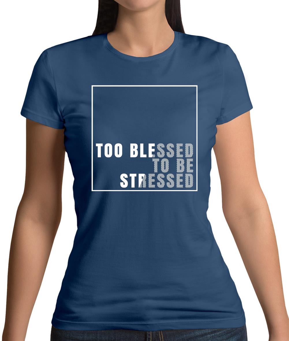 Too Blessed To Be Stressed Womens T-Shirt Too Blessed To Be Stressed Womens T-Shirt