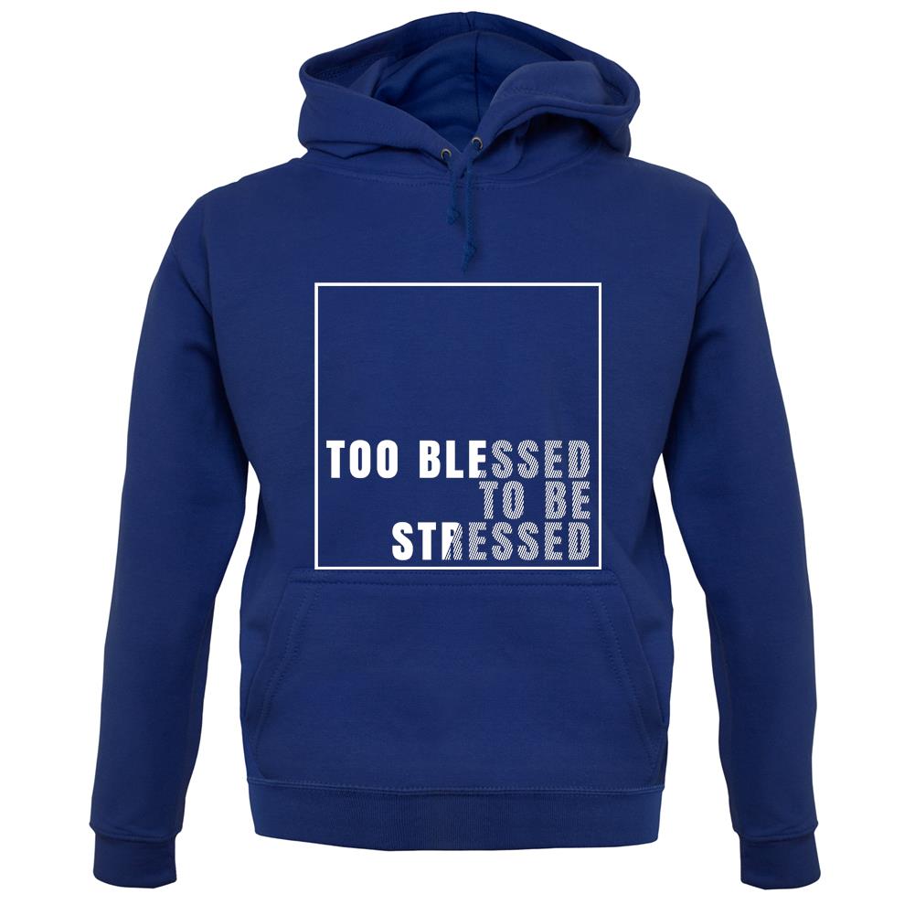 Too Blessed To Be Stressed Unisex Hoodie Too Blessed To Be Stressed Unisex Hoodie