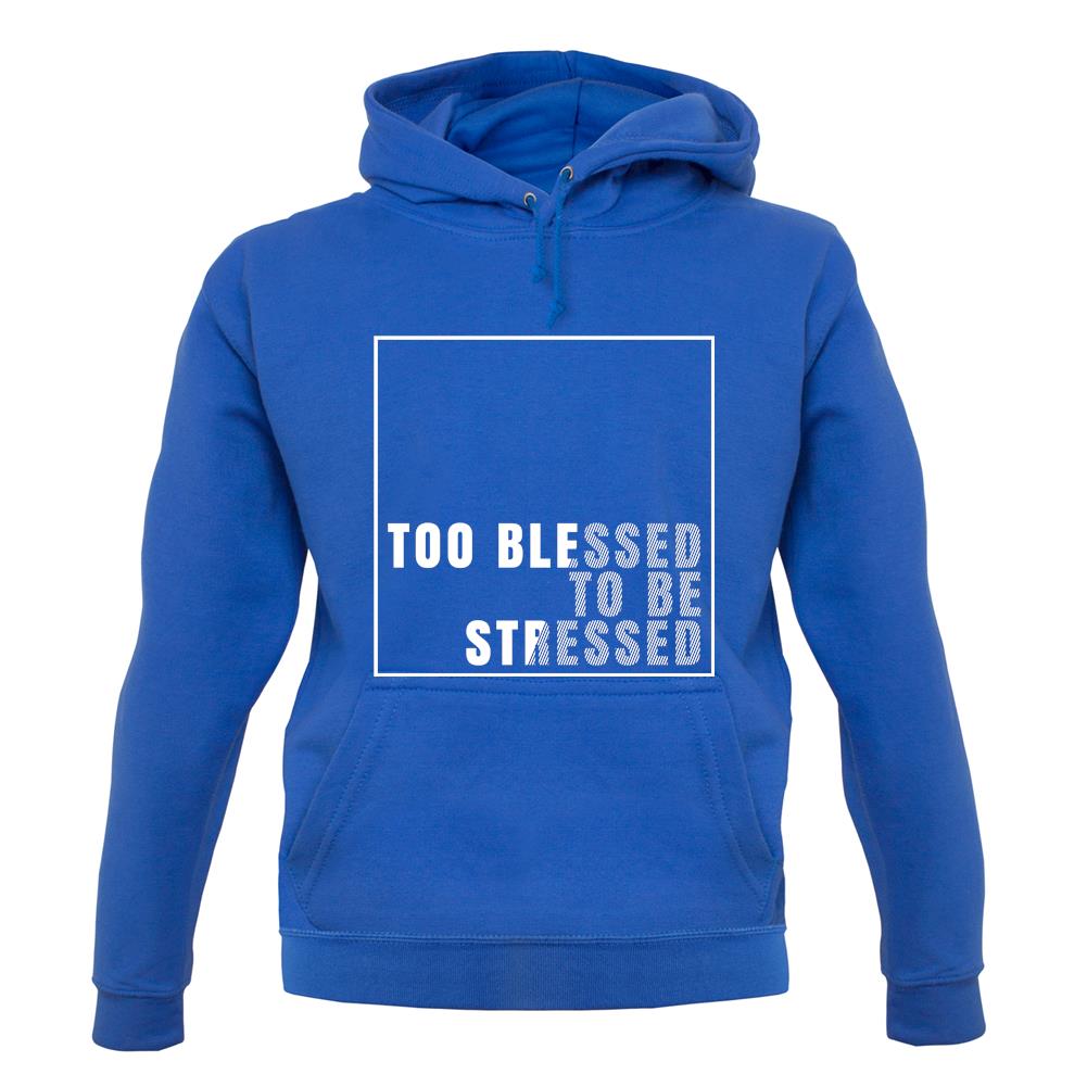 Too Blessed To Be Stressed Unisex Hoodie Too Blessed To Be Stressed Unisex Hoodie