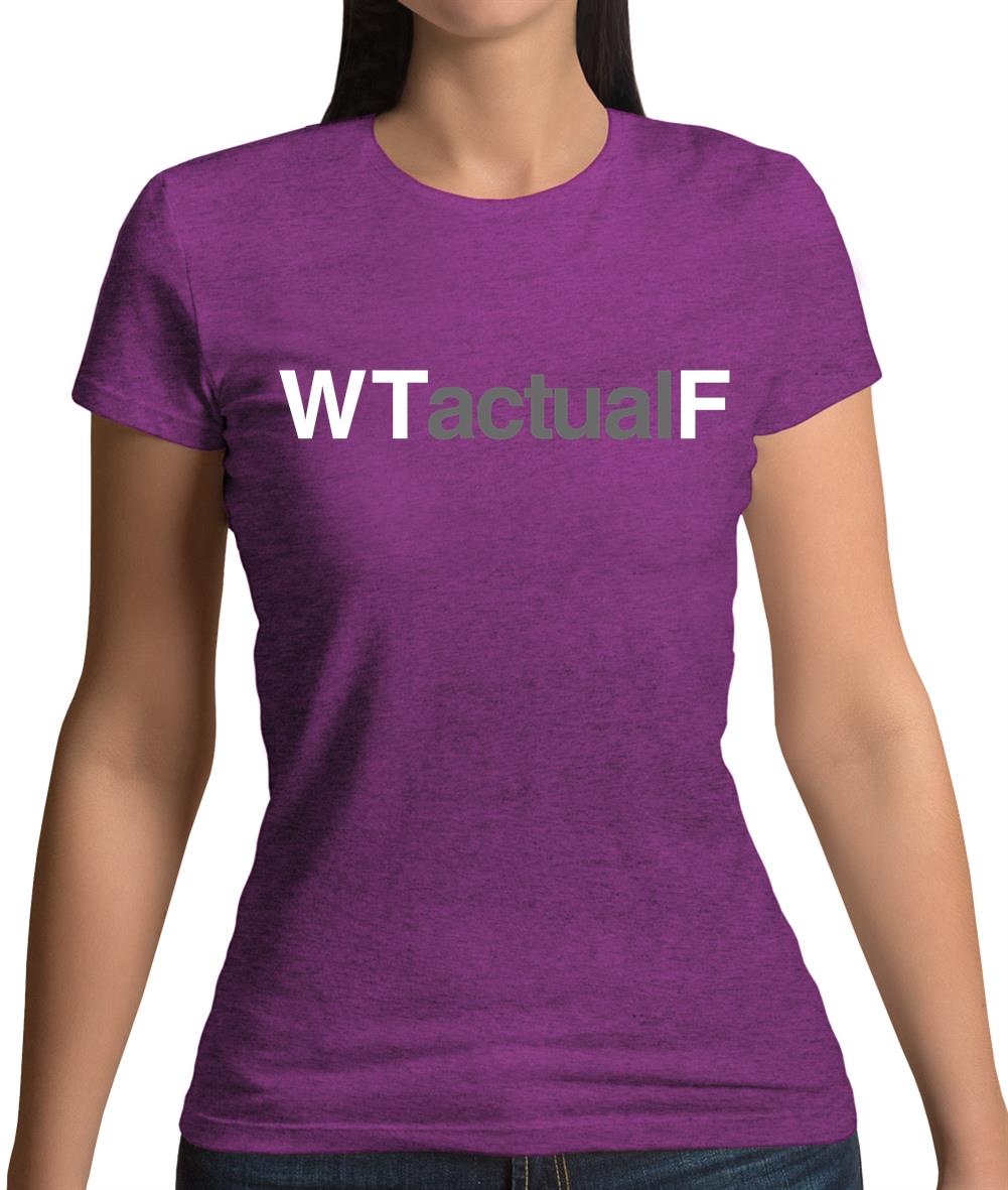 What The Actual F Womens T-Shirt What The Actual F Womens T-Shirt