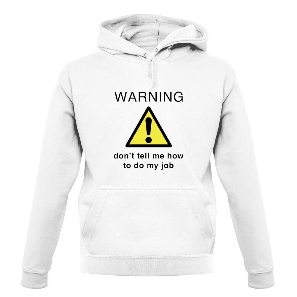 Warning Don't Tell Me How To Do My Job unisex hoodie Warning Don't Tell Me How To Do My Job unisex hoodie