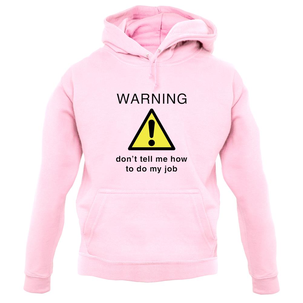 Warning Don't Tell Me How To Do My Job unisex hoodie Warning Don't Tell Me How To Do My Job unisex hoodie