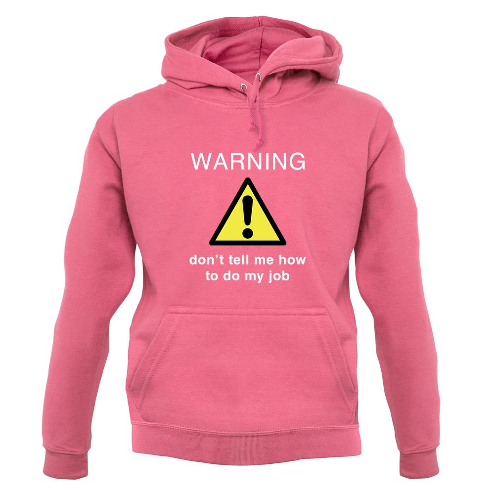 Warning Don't Tell Me How To Do My Job unisex hoodie Warning Don't Tell Me How To Do My Job unisex hoodie