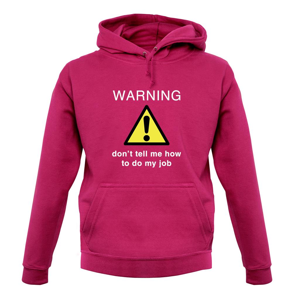 Warning Don't Tell Me How To Do My Job unisex hoodie Warning Don't Tell Me How To Do My Job unisex hoodie