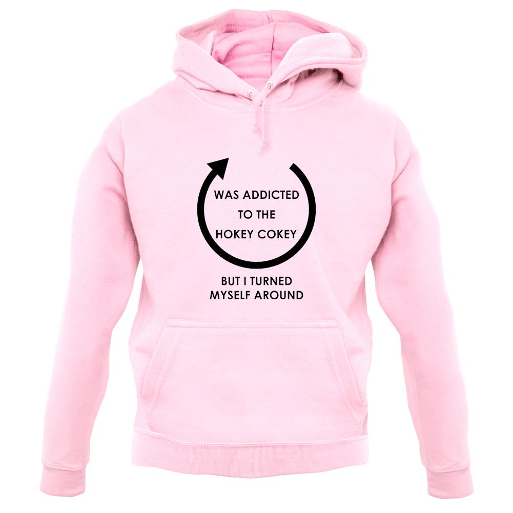 Was Addicted To The Hokey Cokey, I Turned Myself Around unisex hoodie Was Addicted To The Hokey Cokey, I Turned Myself Around unisex hoodie