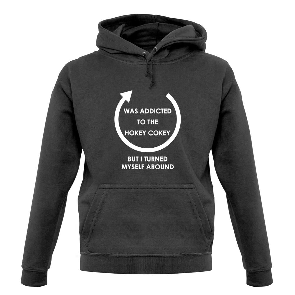Was Addicted To The Hokey Cokey, I Turned Myself Around unisex hoodie Was Addicted To The Hokey Cokey, I Turned Myself Around unisex hoodie