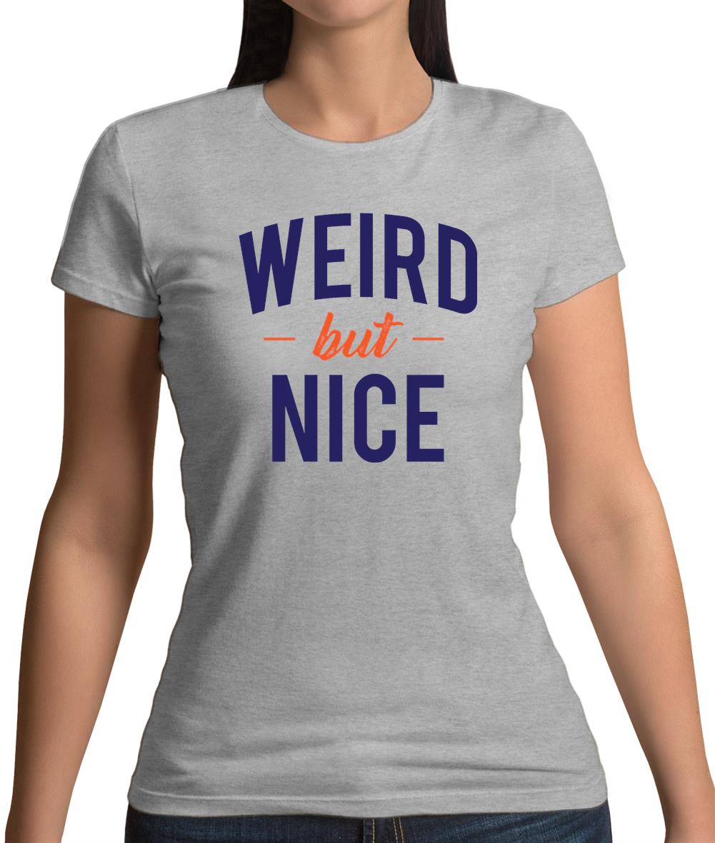 Weird But Nice Womens T-Shirt Weird But Nice Womens T-Shirt