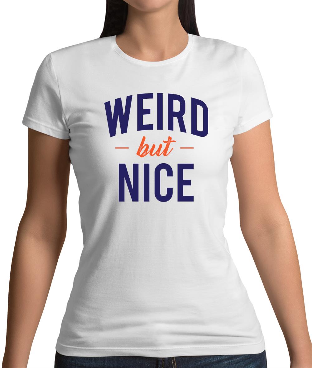 Weird But Nice Womens T-Shirt Weird But Nice Womens T-Shirt