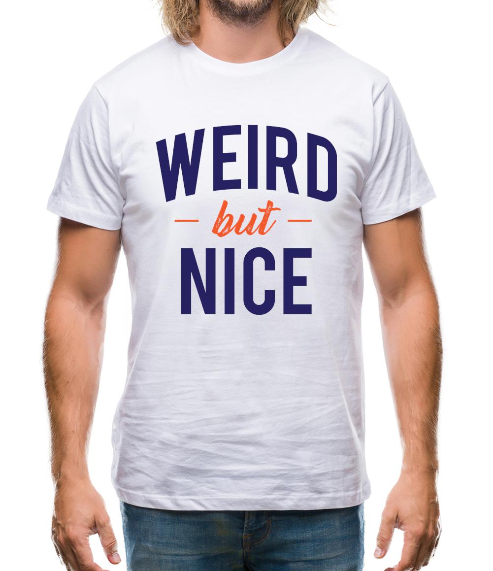 Weird But Nice Mens T-Shirt Weird But Nice Mens T-Shirt