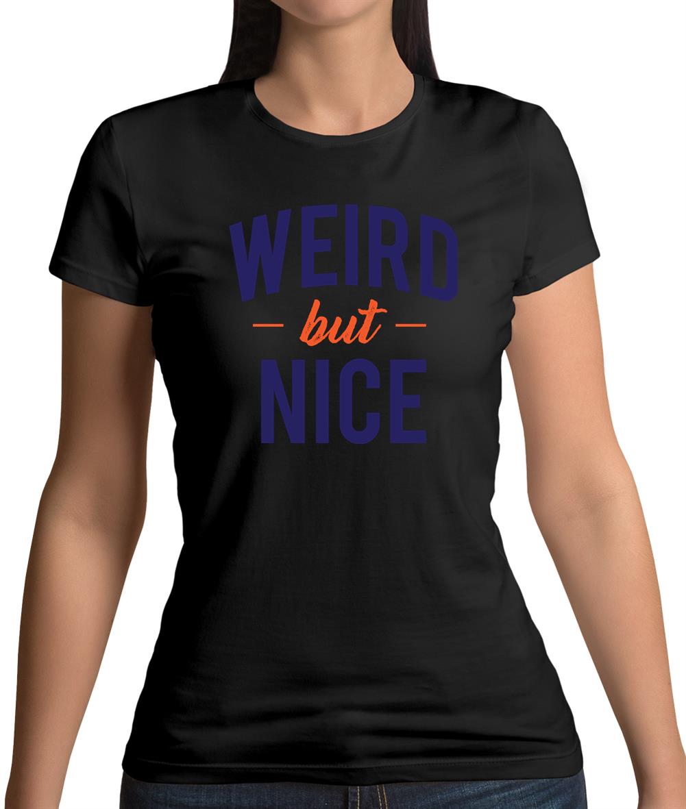 Weird But Nice Womens T-Shirt Weird But Nice Womens T-Shirt