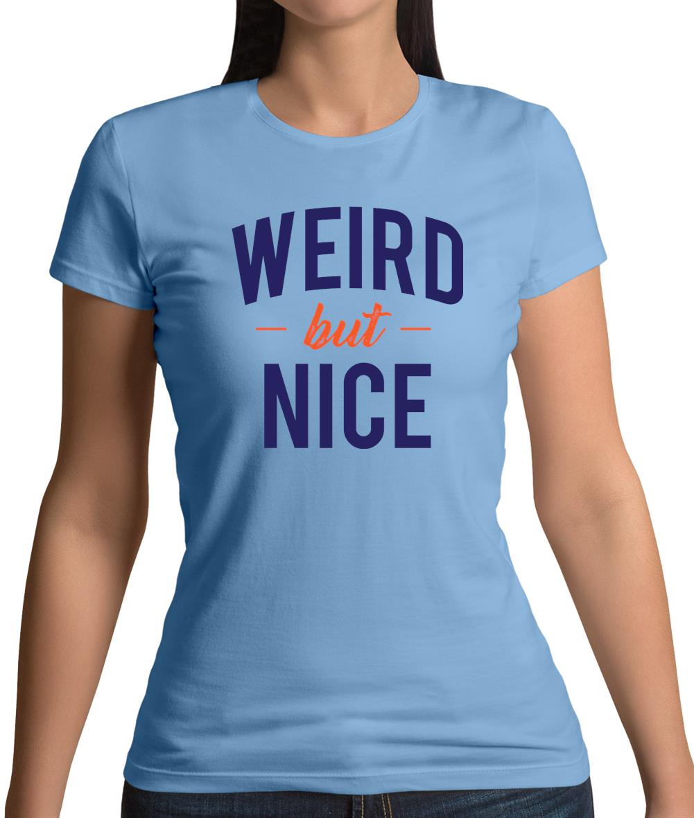 Weird But Nice Womens T-Shirt Weird But Nice Womens T-Shirt