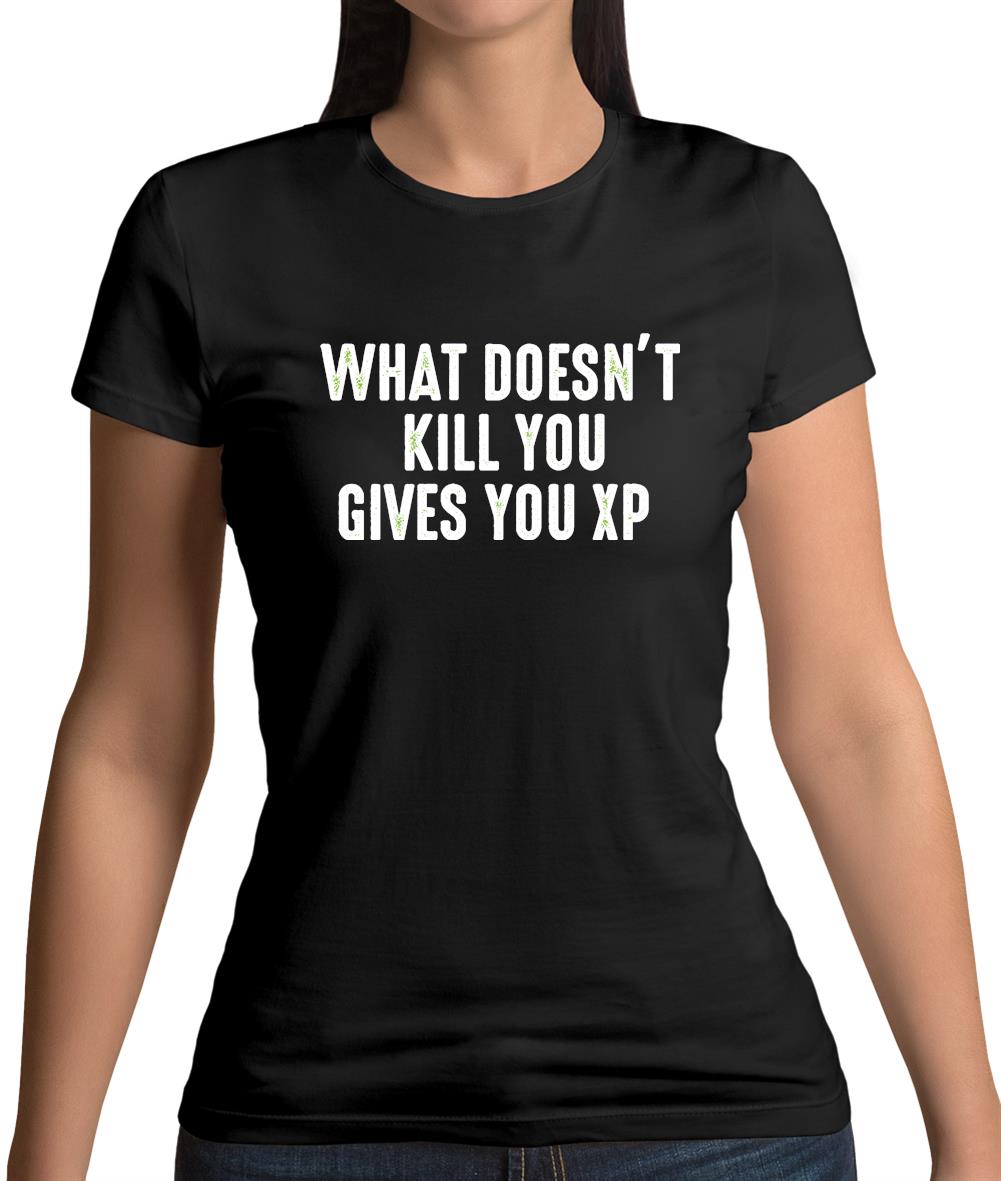 What Doesn’t kill You, Give You XP Womens T-Shirt What Doesn’t kill You, Give You XP Womens T-Shirt
