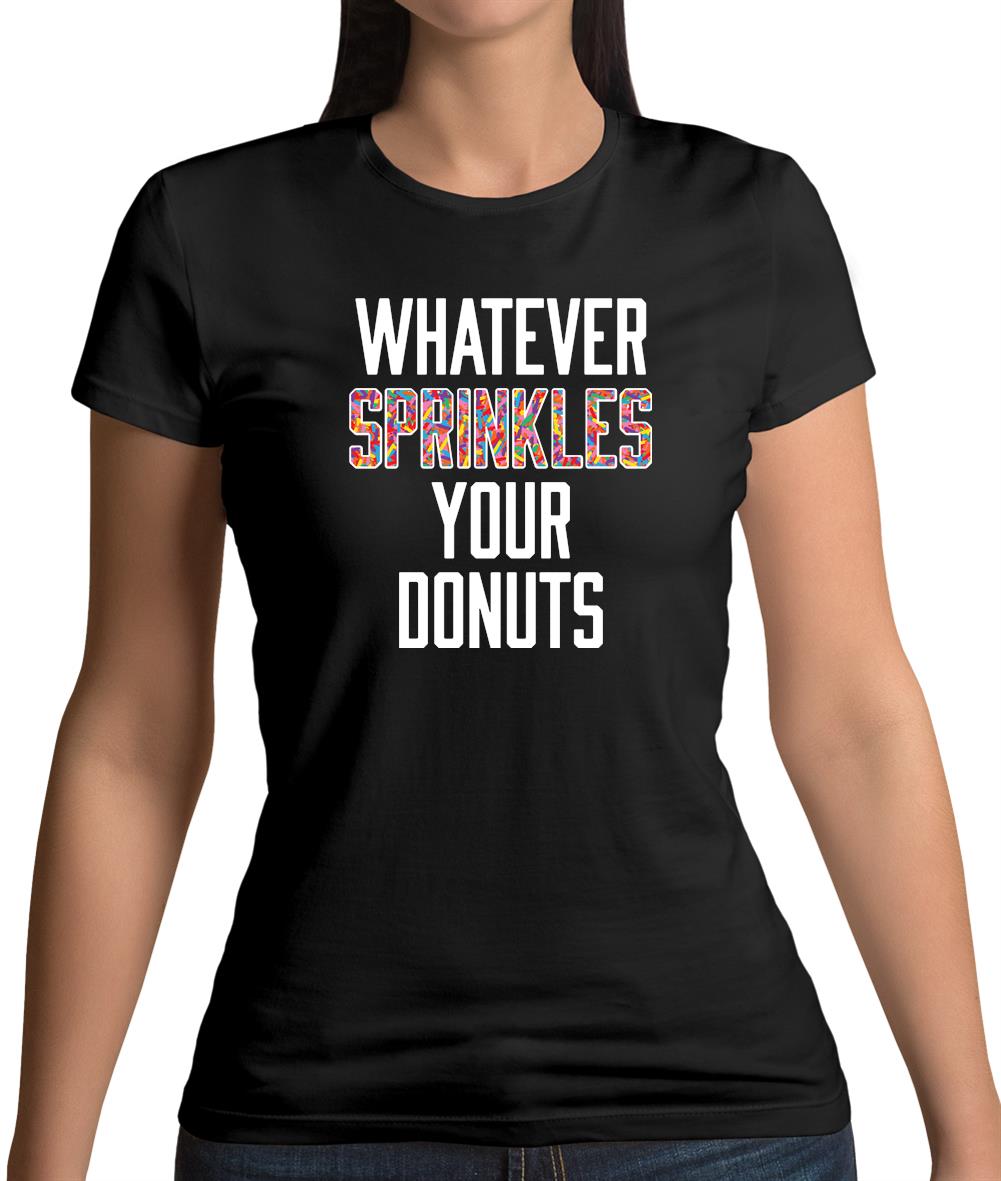 Whatever Sprinkles Your Donuts Womens T-Shirt Whatever Sprinkles Your Donuts Womens T-Shirt