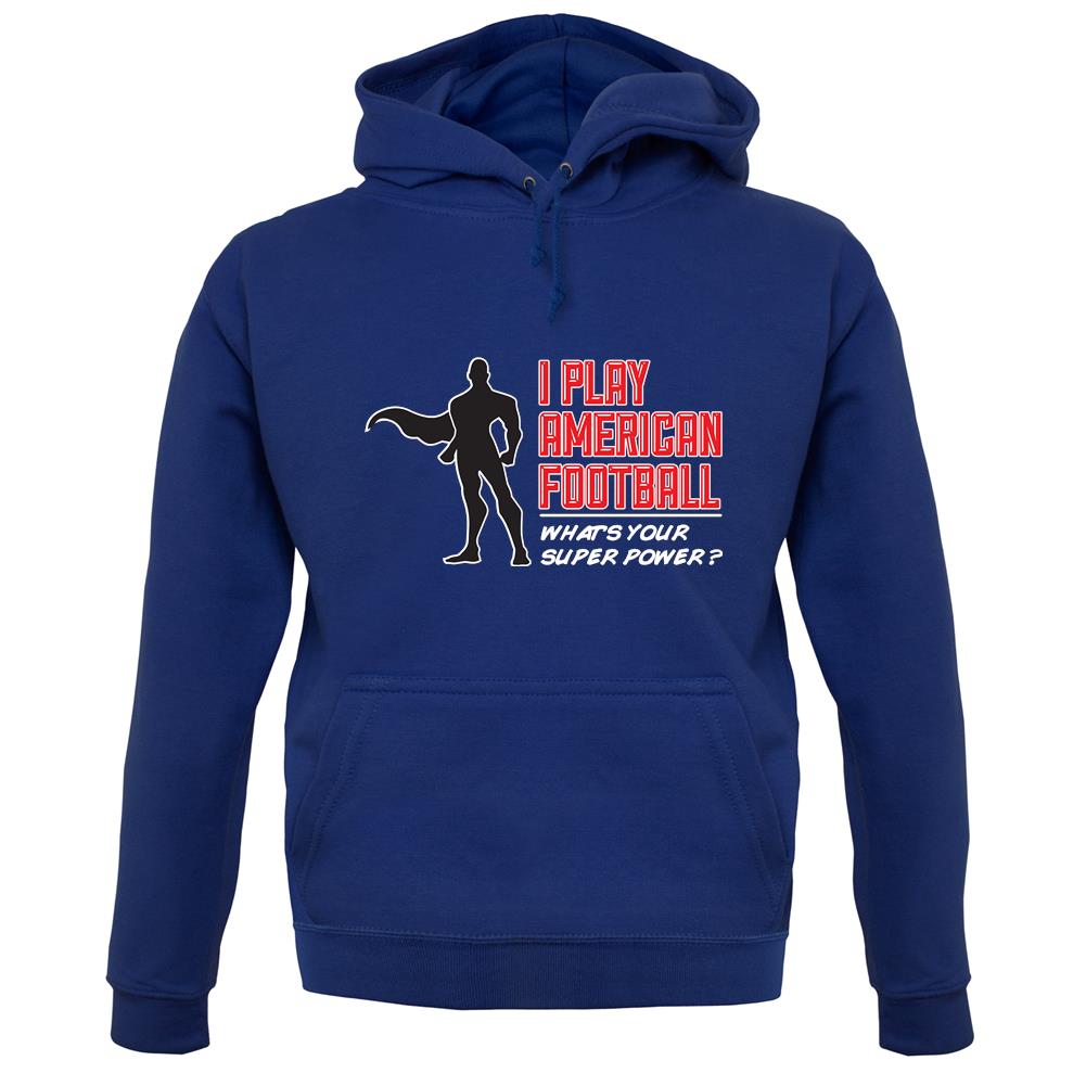I Play American Football What's Your Super Power? Male unisex hoodie I Play American Football What's Your Super Power? Male unisex hoodie