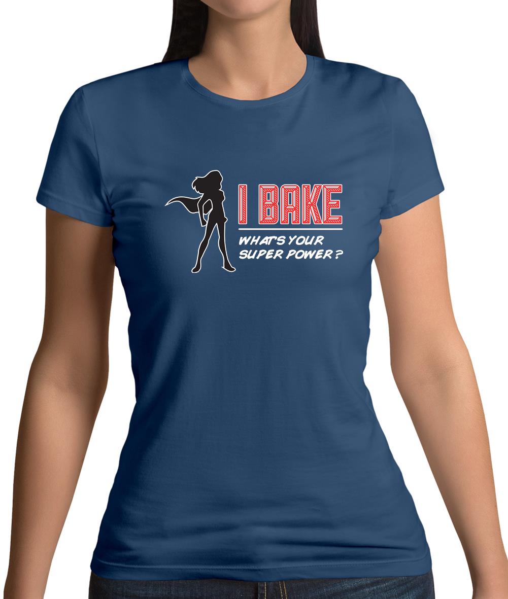 I Bake What's Your Super Power Female Womens T-Shirt I Bake What's Your Super Power Female Womens T-Shirt