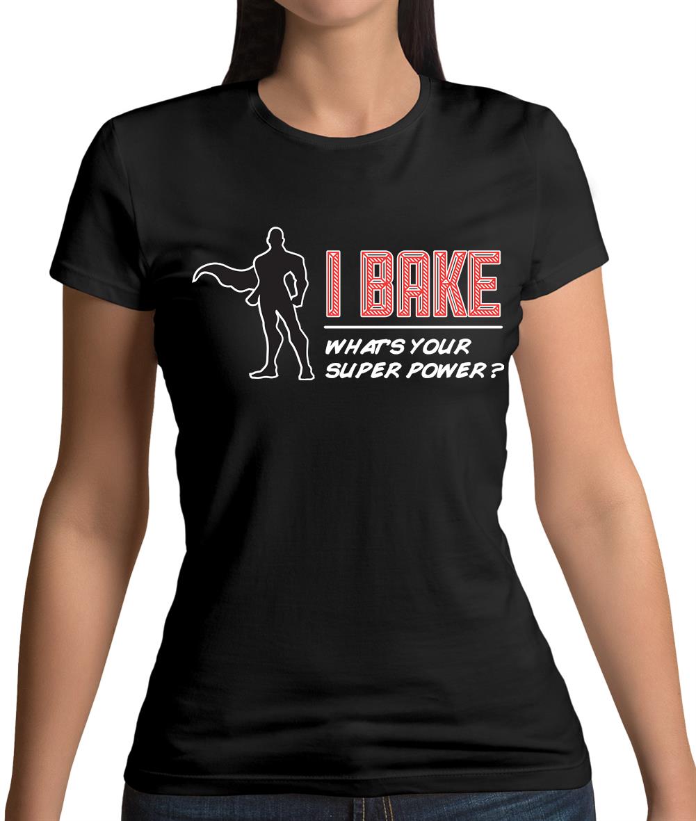 I Bake What's Your Super Power Male Design Womens T-Shirt I Bake What's Your Super Power Male Design Womens T-Shirt