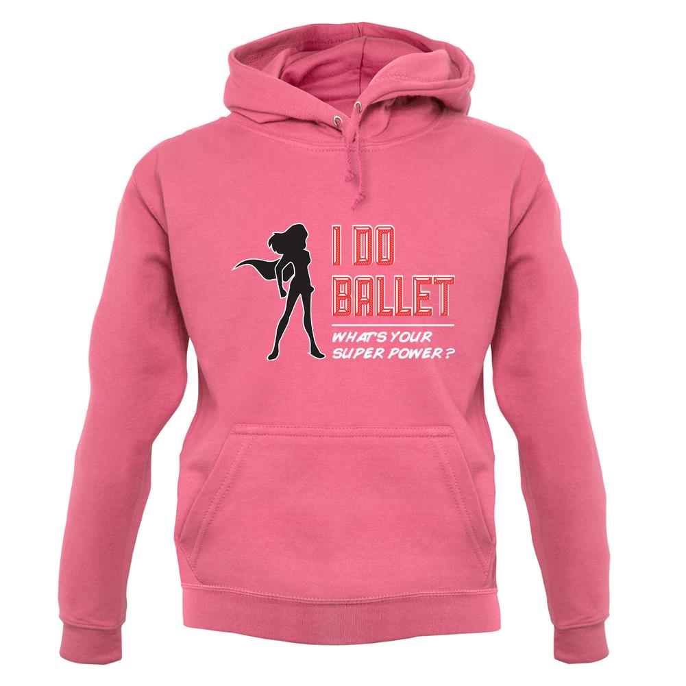 I Do Ballet What's Your Super Power Female unisex hoodie I Do Ballet What's Your Super Power Female unisex hoodie