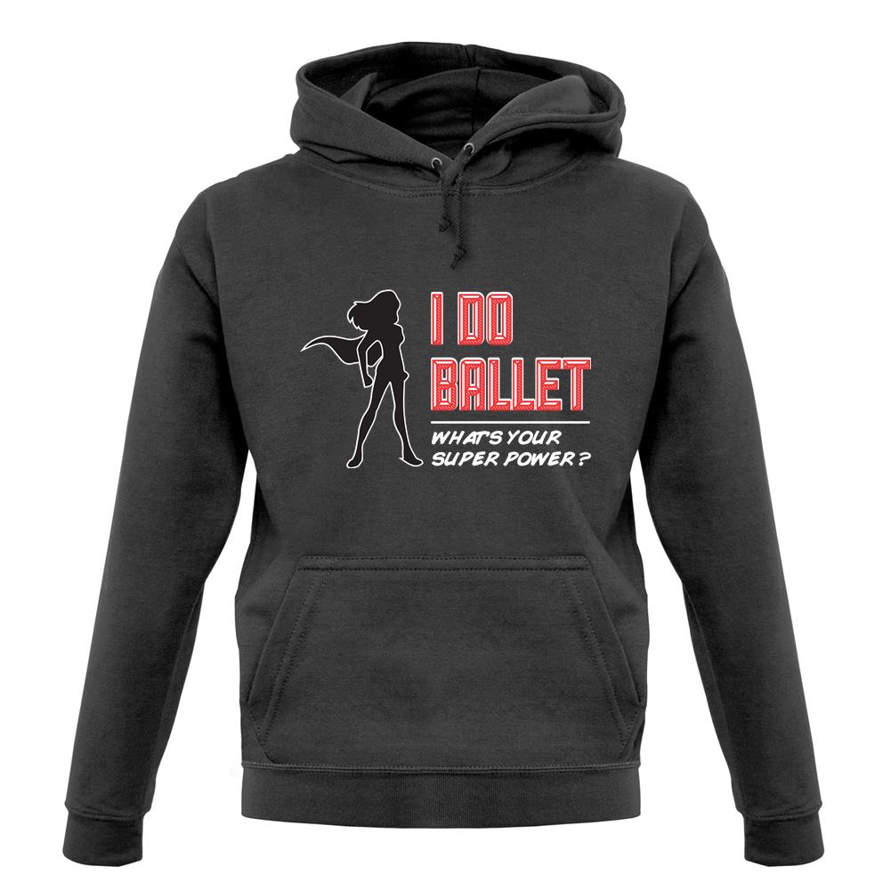 I Do Ballet What's Your Super Power Female unisex hoodie I Do Ballet What's Your Super Power Female unisex hoodie