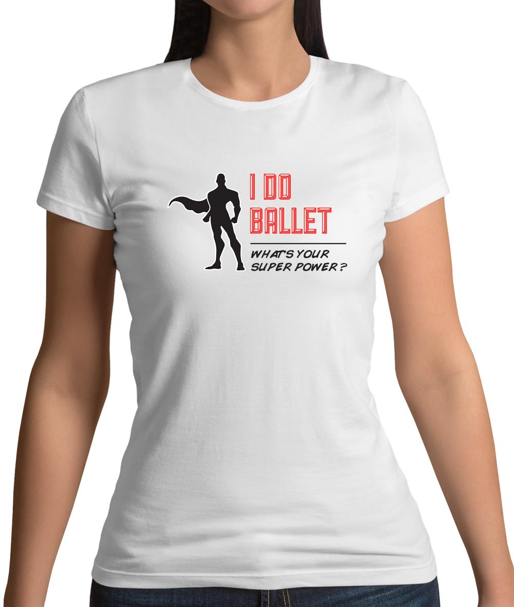 I Do Ballet What's Your Super Power Male Design Womens T-Shirt I Do Ballet What's Your Super Power Male Design Womens T-Shirt