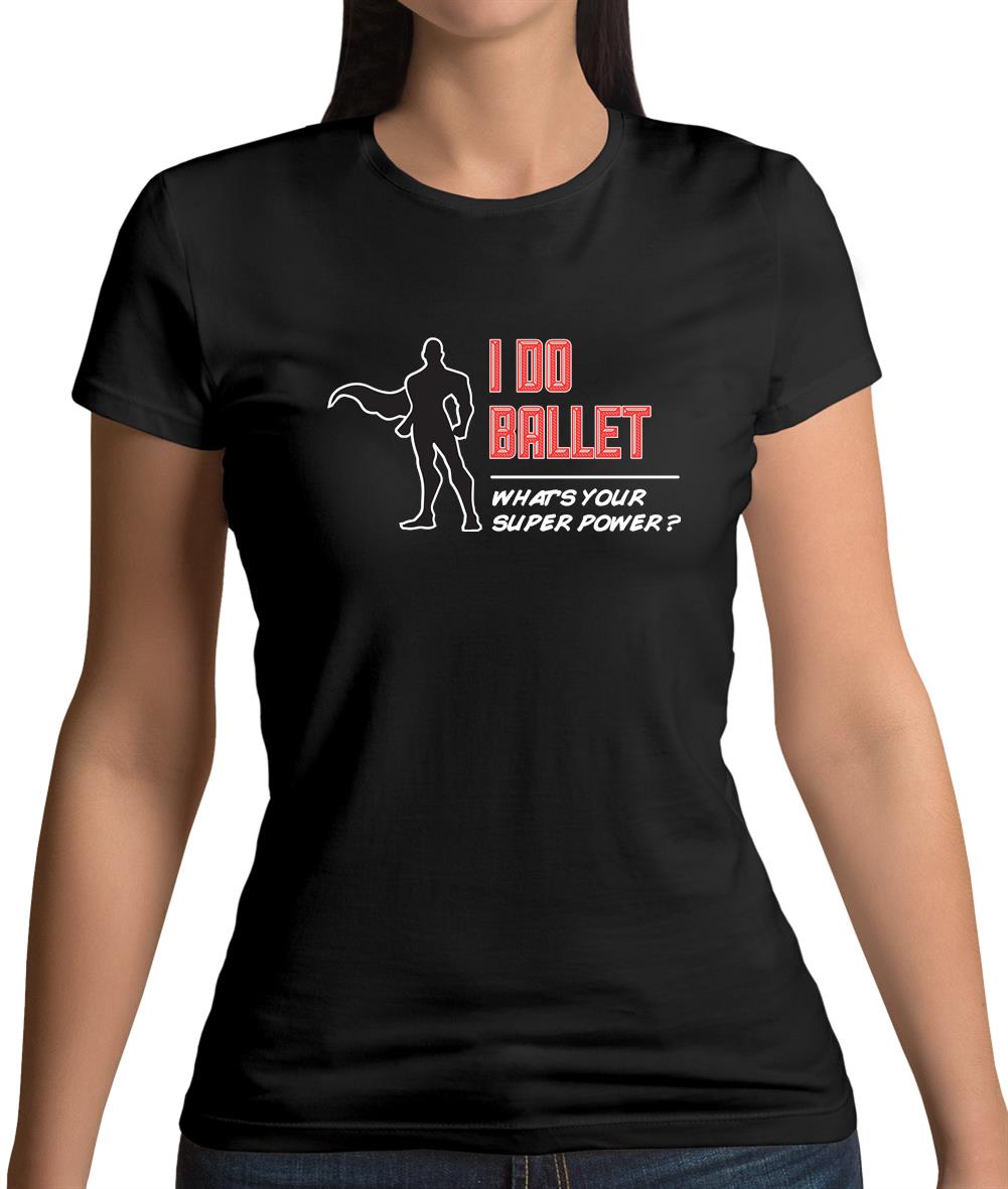 I Do Ballet What's Your Super Power Male Design Womens T-Shirt I Do Ballet What's Your Super Power Male Design Womens T-Shirt