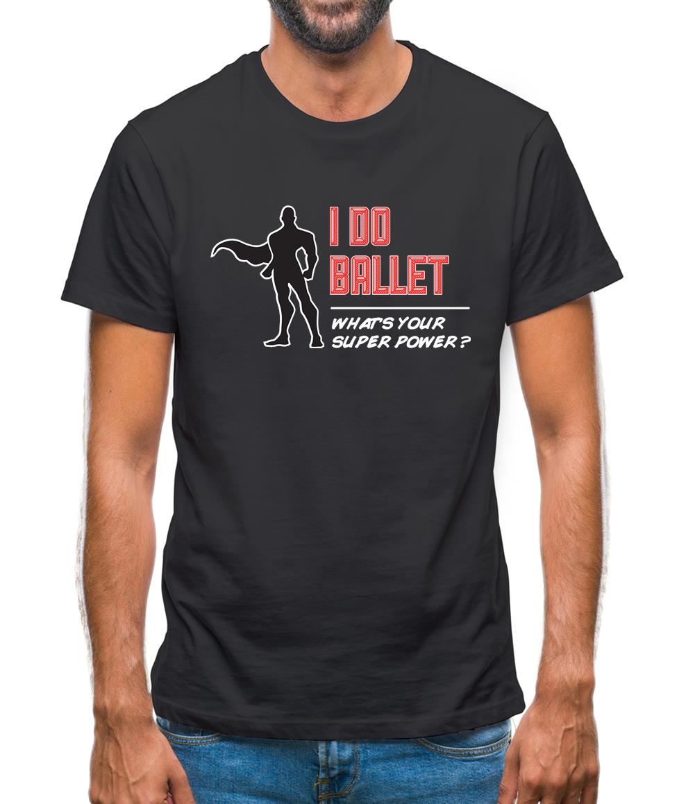 I Do Ballet What's Your Super Power Male Design Mens T-Shirt I Do Ballet What's Your Super Power Male Design Mens T-Shirt