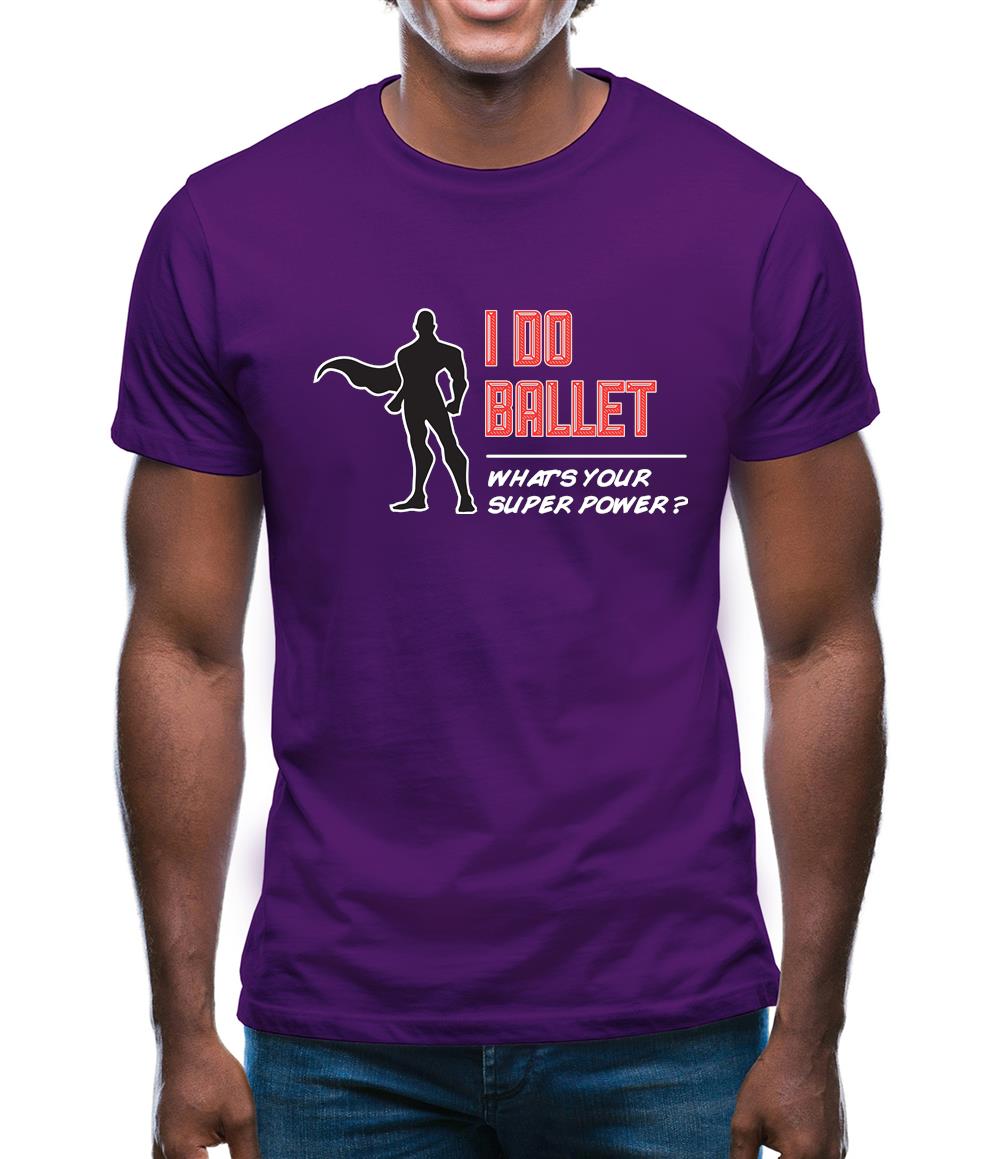I Do Ballet What's Your Super Power Male Design Mens T-Shirt I Do Ballet What's Your Super Power Male Design Mens T-Shirt