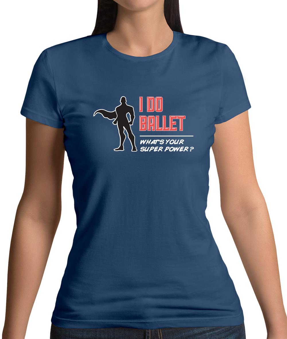 I Do Ballet What's Your Super Power Male Design Womens T-Shirt I Do Ballet What's Your Super Power Male Design Womens T-Shirt
