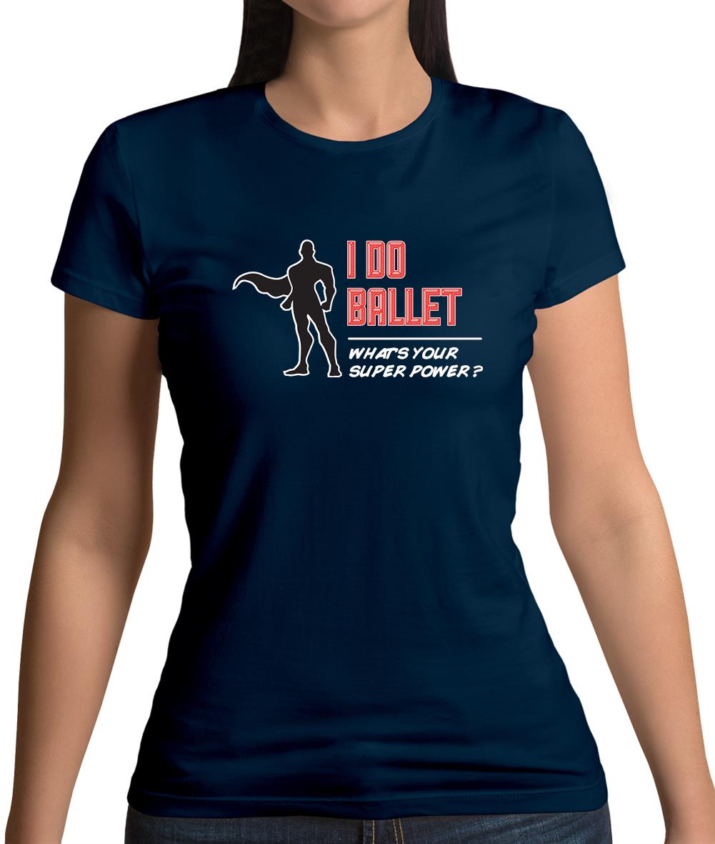 I Do Ballet What's Your Super Power Male Design Womens T-Shirt I Do Ballet What's Your Super Power Male Design Womens T-Shirt