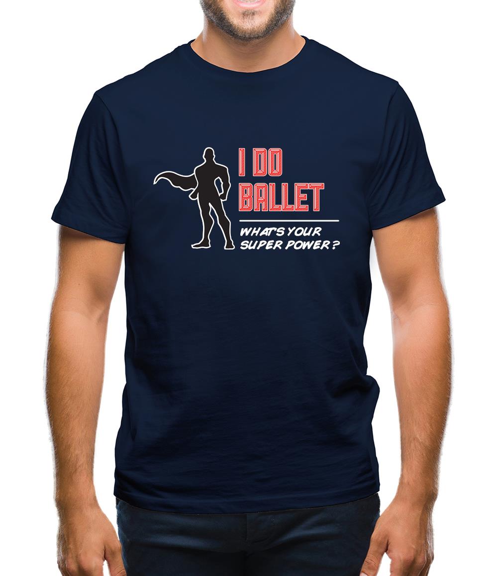 I Do Ballet What's Your Super Power Male Design Mens T-Shirt I Do Ballet What's Your Super Power Male Design Mens T-Shirt
