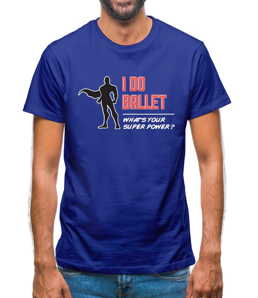 I Do Ballet What's Your Super Power Male Design Mens T-Shirt I Do Ballet What's Your Super Power Male Design Mens T-Shirt