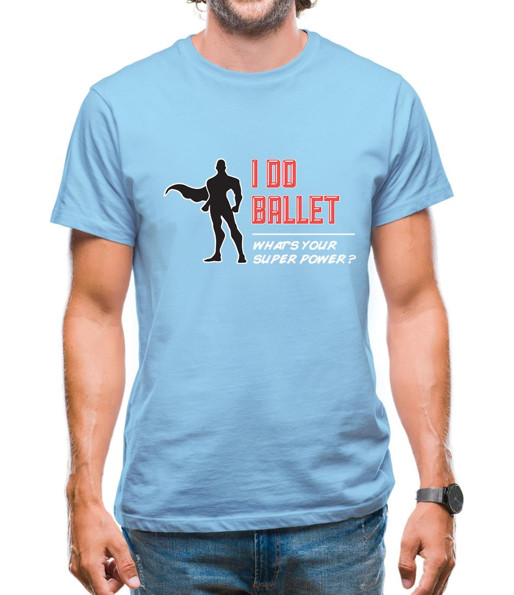 I Do Ballet What's Your Super Power Male Design Mens T-Shirt I Do Ballet What's Your Super Power Male Design Mens T-Shirt