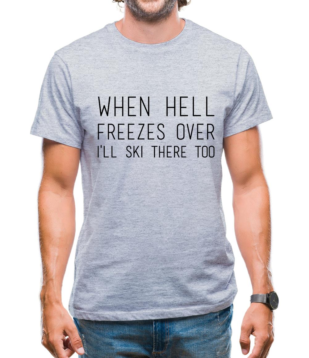 When Hell Freezes Over I'll Ski There Too Mens T-Shirt When Hell Freezes Over I'll Ski There Too Mens T-Shirt
