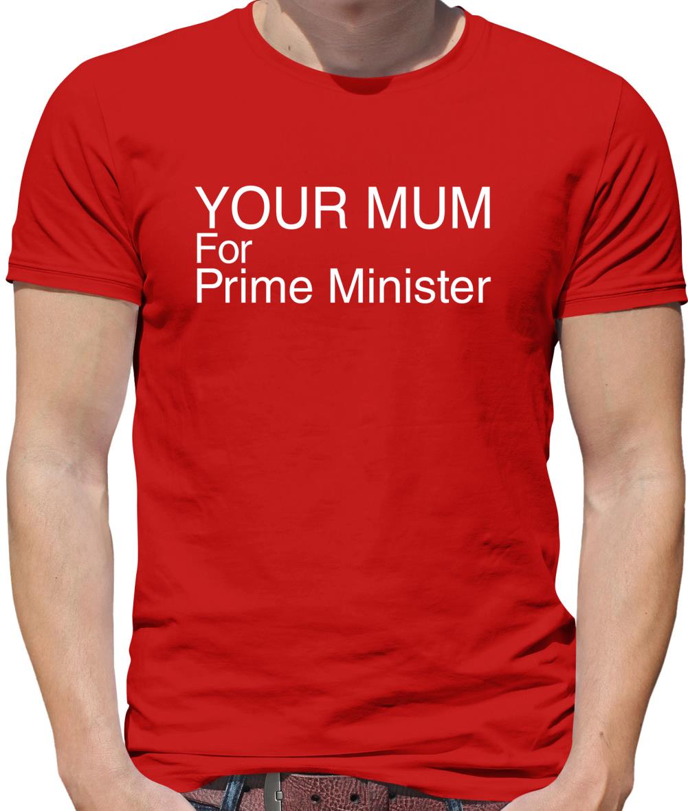 Your Mum For Prime Minister Mens T-Shirt Your Mum For Prime Minister Mens T-Shirt