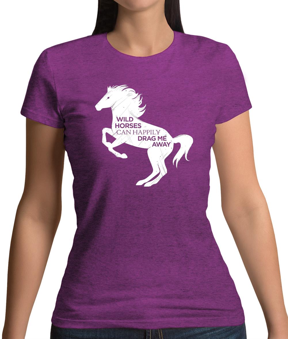Wild Horses Can Drag Me Away Womens T-Shirt Wild Horses Can Drag Me Away Womens T-Shirt