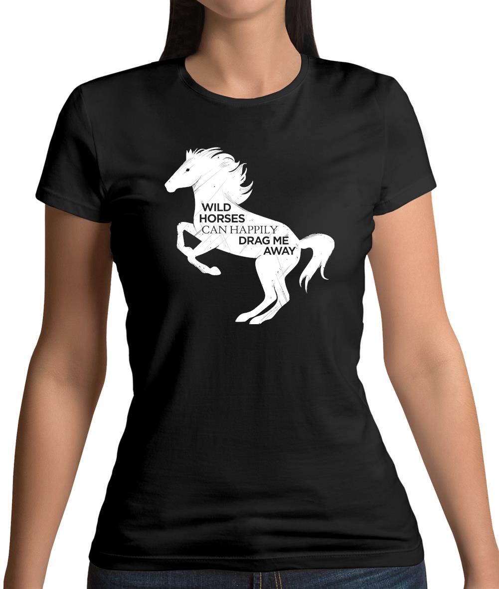 Wild Horses Can Drag Me Away Womens T-Shirt Wild Horses Can Drag Me Away Womens T-Shirt