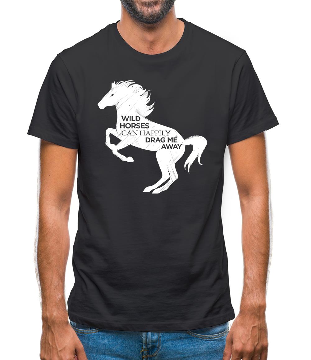 Wild Horses Can Drag Me Away Mens T-Shirt Wild Horses Can Drag Me Away Mens T-Shirt