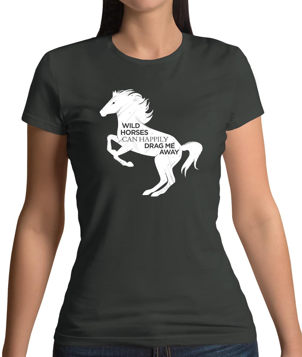 Wild Horses Can Drag Me Away Womens T-Shirt Wild Horses Can Drag Me Away Womens T-Shirt