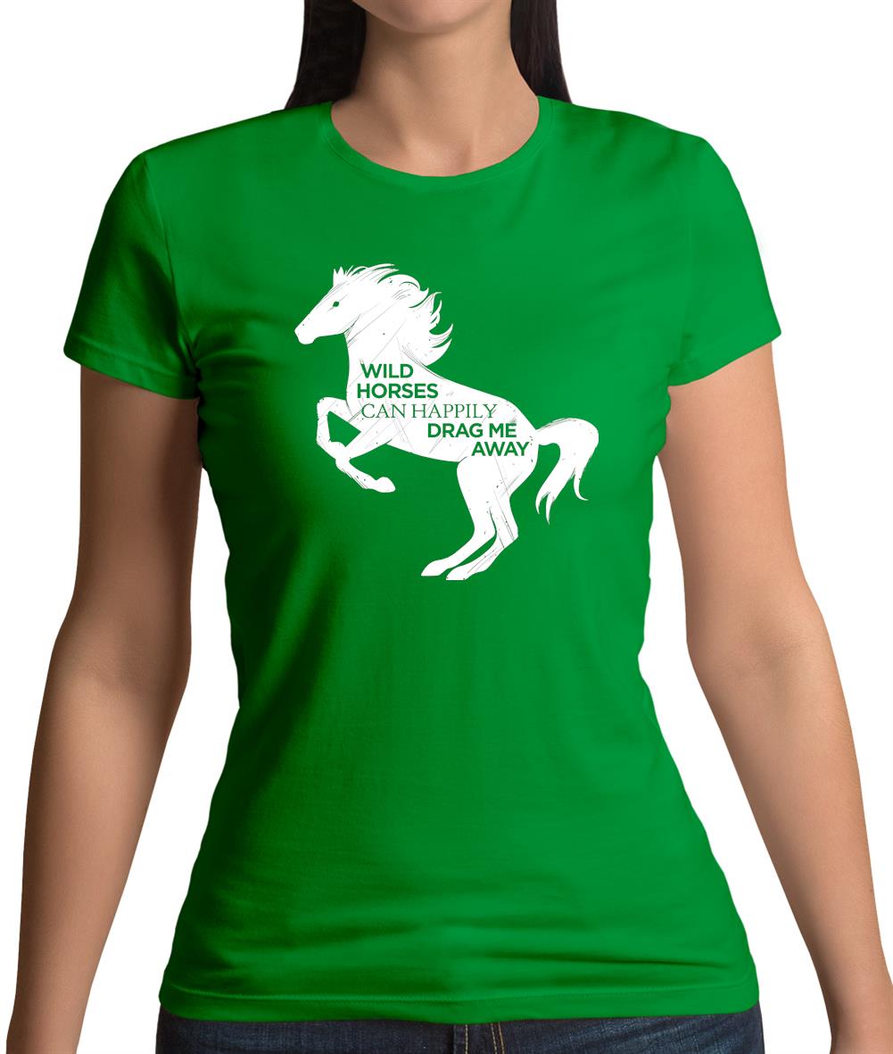 Wild Horses Can Drag Me Away Womens T-Shirt Wild Horses Can Drag Me Away Womens T-Shirt