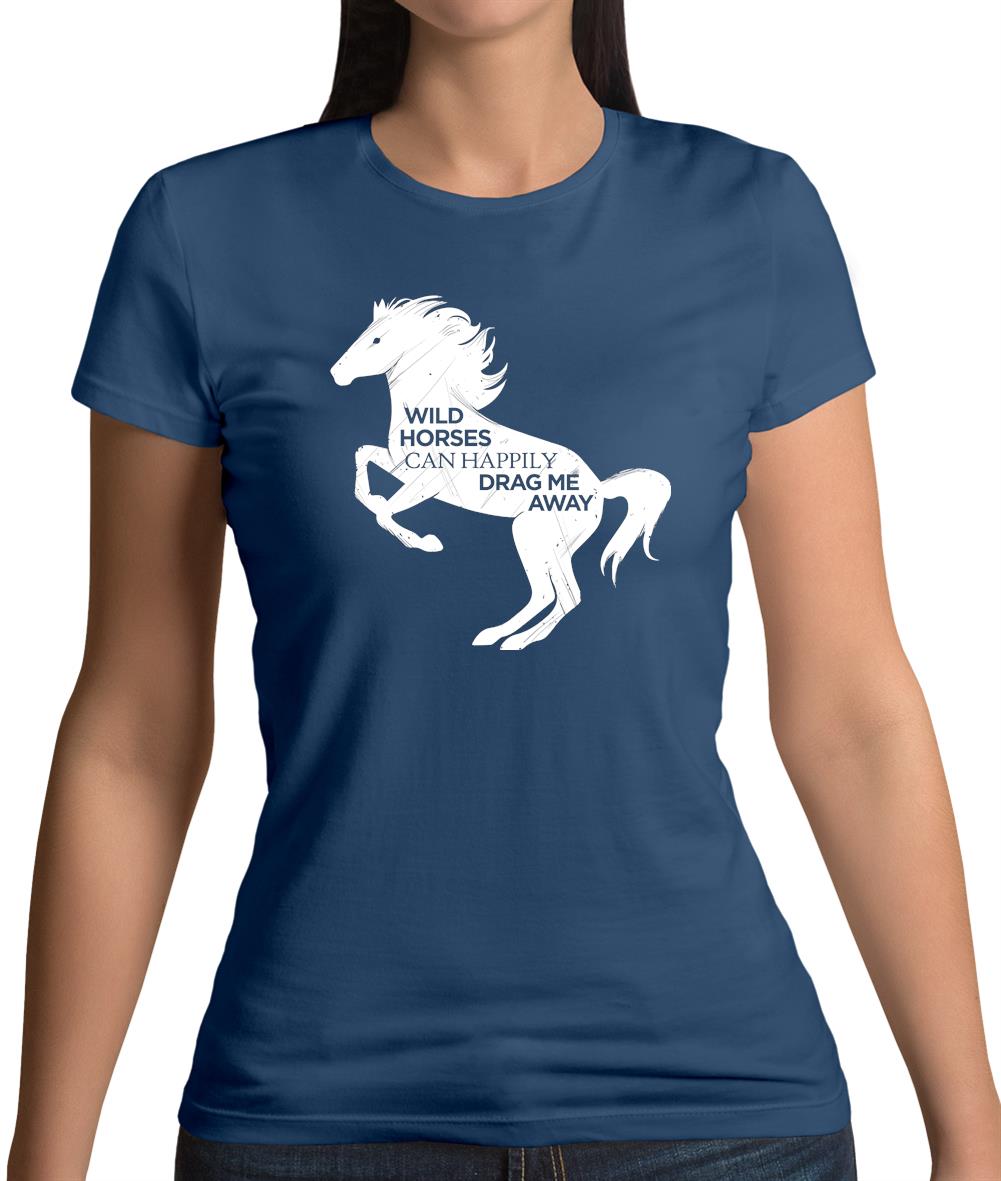 Wild Horses Can Drag Me Away Womens T-Shirt Wild Horses Can Drag Me Away Womens T-Shirt