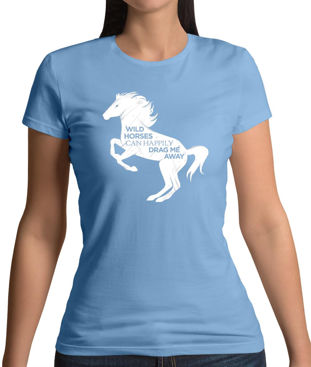 Wild Horses Can Drag Me Away Womens T-Shirt Wild Horses Can Drag Me Away Womens T-Shirt