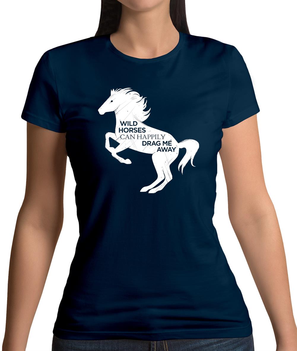 Wild Horses Can Drag Me Away Womens T-Shirt Wild Horses Can Drag Me Away Womens T-Shirt