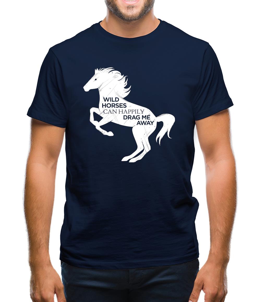 Wild Horses Can Drag Me Away Mens T-Shirt Wild Horses Can Drag Me Away Mens T-Shirt
